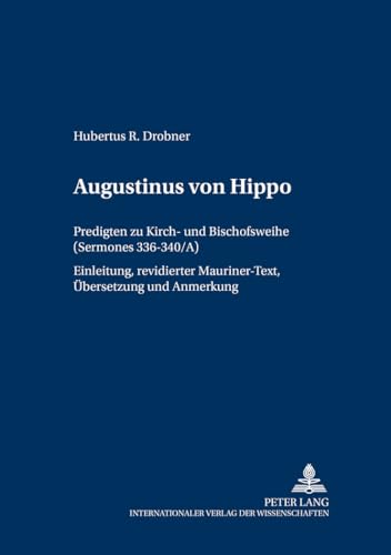 Augustinus von Hippo: Predigten zu Kirch- und Bischofsweihe ("Sermones" 336-340/A)- Einleitung, revidierter Mauriner-Text, Übersetzung und Anmerkungen ... zum Studium der Kirchenväter, Band 9) von Lang, Peter GmbH