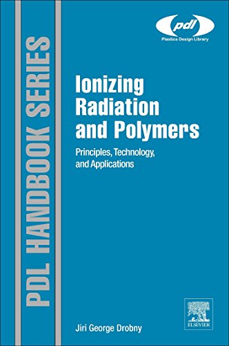 Ionizing Radiation and Polymers: Principles, Technology, and Applications (Plastics Design Library)