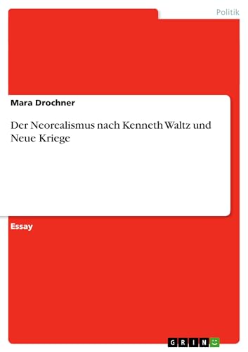 Der Neorealismus nach Kenneth Waltz und Neue Kriege Der Neorealismus nach Kenneth Waltz und Neue Kriege