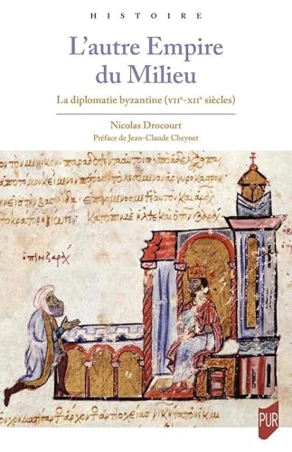 L'autre Empire du Milieu: La diplomatie byzantine (VII-XIIe siècles)