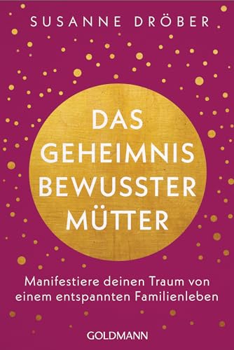 Das Geheimnis bewusster Mütter: Manifestiere deinen Traum von einem entspannten Familienleben Das Geheimnis bewusster Mütter: Manifestiere deinen Traum von einem entspannten Familienleben