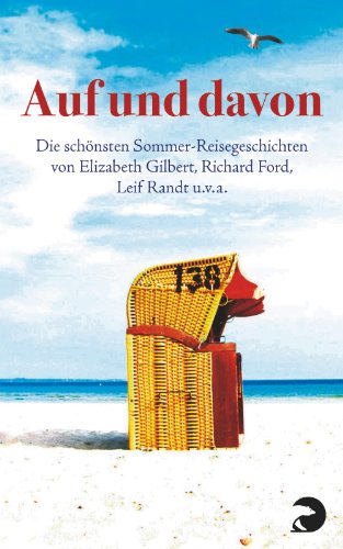 Auf und davon: Die schönsten Sommer-Reisegeschichten Auf und davon: Die schönsten Sommer-Reisegeschichten