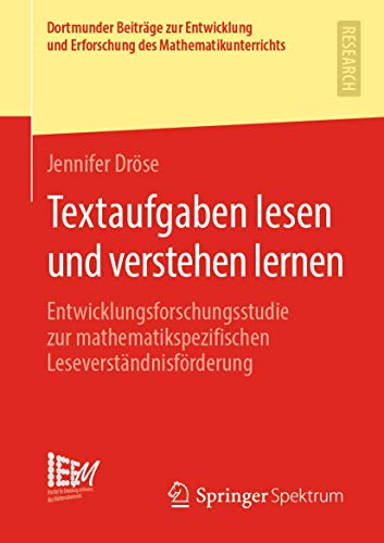 Textaufgaben lesen und verstehen lernen: Entwicklungsforschungsstudie zur mathematikspezifischen Leseverständnisförderung (Dortmunder Beiträge zur ... des Mathematikunterrichts, Band 43) von Springer Spektrum