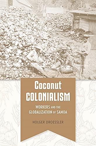 Coconut Colonialism: Workers and the Globalization of Samoa (Harvard Historical Studies, 193) von Harvard University Press