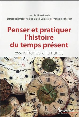 Penser et pratiquer l''histoire du temps présent: Essais franco-allemands