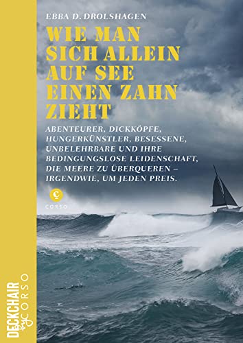 Wie man sich allein auf See einen Zahn zieht: Abenteurer, Dickköpfe, Hungerkünstler, Besessene, Unbelehrbare und ihre bedingungslose Leidenschaft, die ... um jeden Preis. (Deckchair by Corso) von Corso Verlag