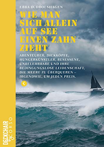 Wie man sich allein auf See einen Zahn zieht: Abenteurer, Dickköpfe, Hungerkünstler, Besessene, Unbelehrbare und ihre bedingungslose Leidenschaft, die ... um jeden Preis. (Deckchair by Corso)