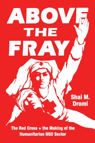 Above the Fray: The Red Cross and the Making of the Humanitarian NGO Sector von University of Chicago Press