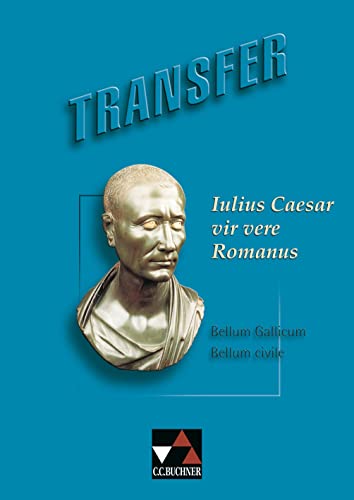 Transfer. Die Lateinlektüre / Iulius Caesar – vir vere Romanus: Auszüge aus den Commentarii de bello Gallico und den Commentarii de bello civili sowie Texte anderer Autoren über Caesar von Buchner, C.C. Verlag