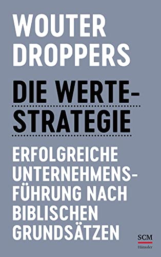 Die Werte-Strategie: Erfolgreiche Unternehmensführung nach biblischen Grundsätzen von SCM Hänssler