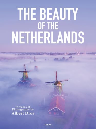 The Beauty of the Netherlands: 10 Years of Photography by Albert Dros von Lannoo Publishers
