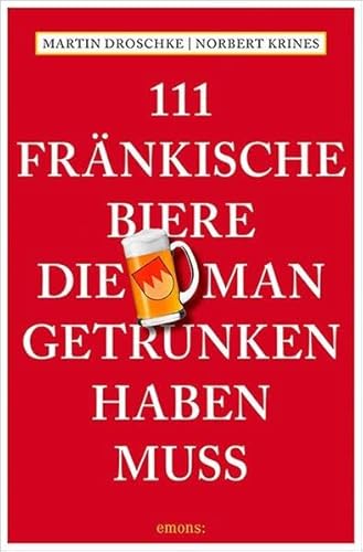 111 Fränkische Biere, die man getrunken haben muss 111 Fränkische Biere, die man getrunken haben muss