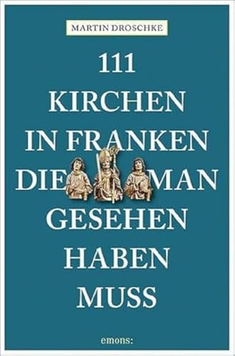 111 Kirchen in Franken, die man gesehen haben muss (111 Orte ...) von Emons Verlag