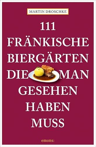 111 fränkische Biergärten, die man gesehen haben muss: Reiseführer (111 Orte ...)