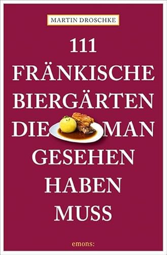 111 fränkische Biergärten, die man gesehen haben muss: Reiseführer (111 Orte ...) von Emons Verlag