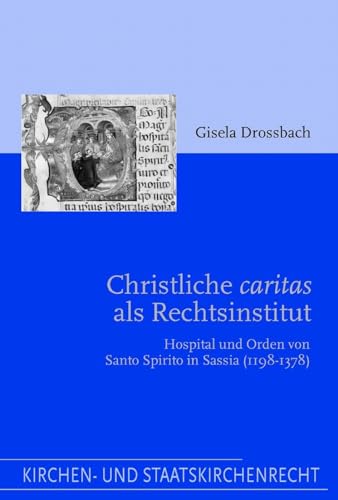 Christliche caritas als Rechtsinstitut: Hospital und Orden von Santo Spirito in Sassia (1198-1378) (Kirchen- und Staatskirchenrecht) von Brill | Schöningh