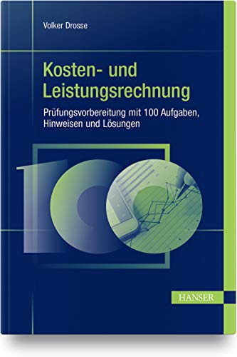 Kosten- und Leistungsrechnung - Prüfungsvorbereitung mit 100 Aufgaben, Hinweisen und Lösungen von Hanser Fachbuchverlag