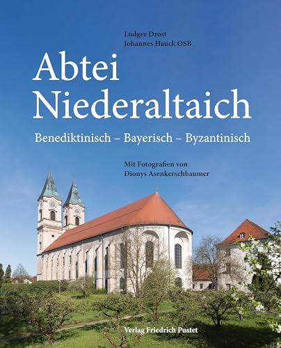 Abtei Niederaltaich: Benediktinisch - Bayerisch - Byzantinisch. Mit Fotografien von Dionys Asenkerschbaumer (Bayerische Geschichte)