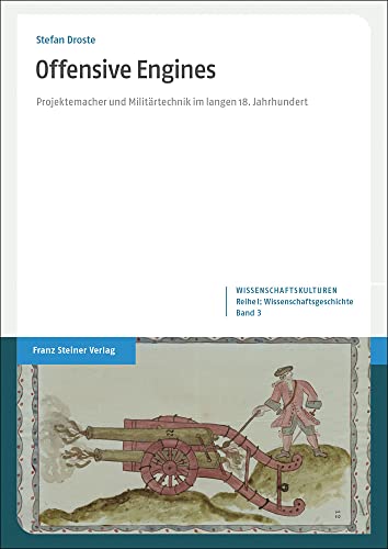 Offensive Engines: Projektemacher und Militärtechnik im langen 18. Jahrhundert (Wissenschaftskulturen. Reihe I: Wissenschaftsgeschichte)