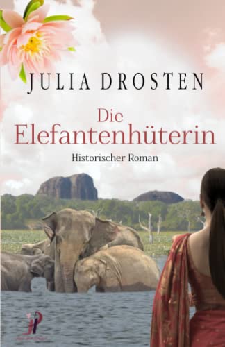 Die Elefantenhüterin - Historischer Roman (Mutige Frauen und fremde Kulturen) von Independently published