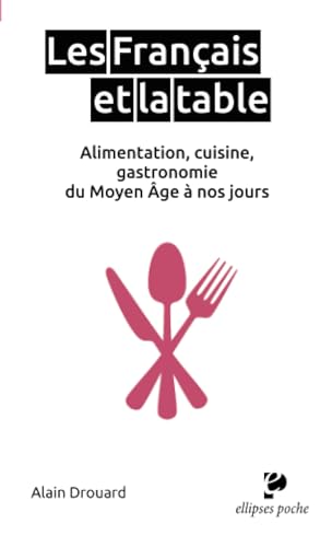 Les Français et la table: Alimentation, cuisine, gastronomie du Moyen Age à nos jours (Poche) von ELLIPSES