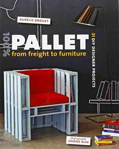 100% Pallet: from Freight to Furniture: 21 DIY Designer Projects von Scriptum Editions