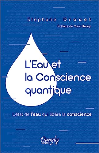 L'Eau et la Conscience quantique - L'état de l'eau qui libère la conscience von DANGLES