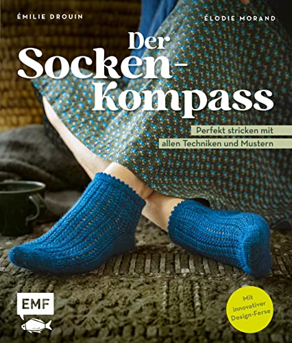 Der Socken-Kompass: Perfekt stricken: mit allen Techniken, Mustern und innovativer Design-Ferse von EMF