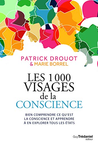 Les 1000 visages de la conscience - Bien comprendre ce qu'est la conscience et apprendre l'explorer: Bien comprendre ce qu'est la conscience et apprendre à en explorer tous les états