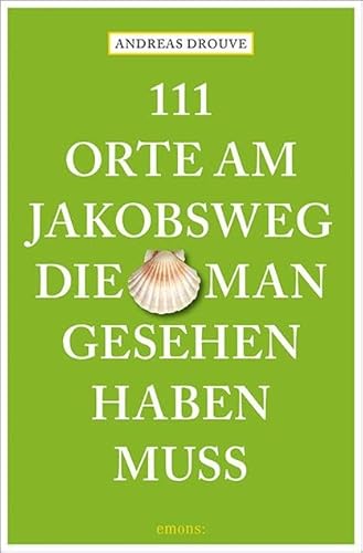 111 Orte am Jakobsweg, die man gesehen haben muss: Reiseführer 111 Orte am Jakobsweg, die man gesehen haben muss: Reiseführer