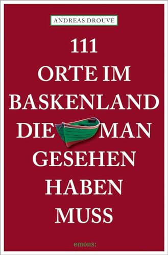 111 Orte im Baskenland, die man gesehen haben muss: Reiseführer 111 Orte im Baskenland, die man gesehen haben muss: Reiseführer von Emons Verlag