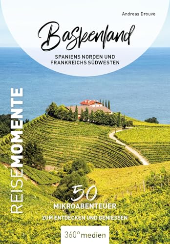 Baskenland - Spaniens Norden und Frankreichs Nordwesten - ReiseMomente: 50 Mikroabenteuer zum Entdecken und Genießen (ReiseMomente: Mikroabenteuer zum Entdecken und Genießen) von 360° medien
