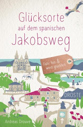 Glücksorte auf dem spanischen Jakobsweg: Fahr hin & werd glücklich von Droste Verlag GmbH