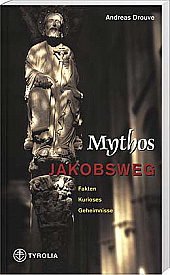 Mythos Jakobsweg: Fakten, Kurioses, Geheimnisse von Tyrolia