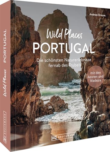 Reise-Bildband – Wild Places Portugal: Die schönsten Naturerlebnisse fernab des Trubels. Der Reiseführer mit besonderen Erlebnistipps für Algarve, Madeira & den schönsten Plätzen des Landes von Bruckmann Verlag GmbH