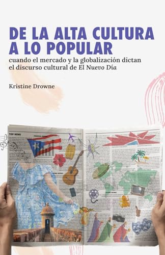 De la alta cultura a lo popular: cuando el mercado y la globalización dictan el discurso cultural de El Nuevo Día von Editorial EDP University