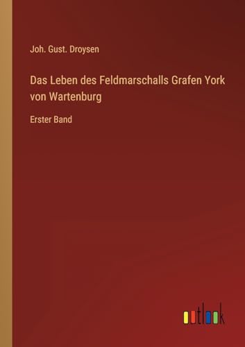 Das Leben des Feldmarschalls Grafen York von Wartenburg: Erster Band von Outlook Verlag