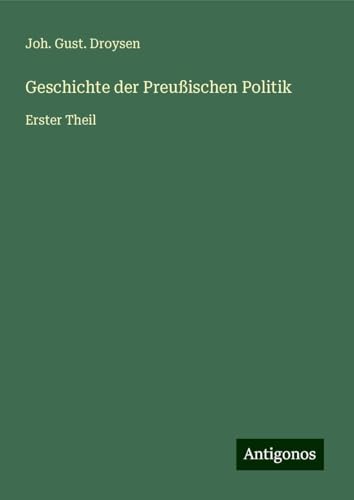 Geschichte der Preußischen Politik: Erster Theil von Antigonos Verlag