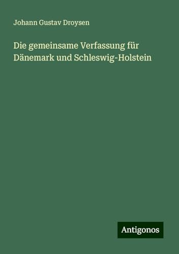 Die gemeinsame Verfassung für Dänemark und Schleswig-Holstein von Antigonos Verlag