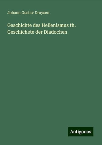 Geschichte des Hellenismus th. Geschichete der Diadochen von Antigonos Verlag