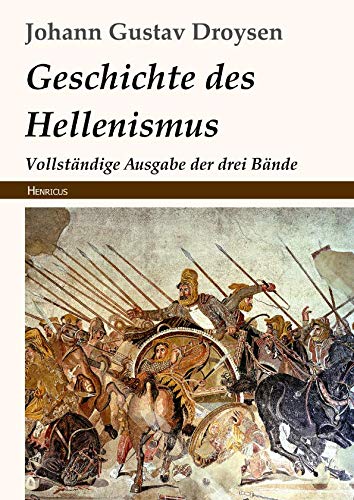 Geschichte des Hellenismus: Vollständige Ausgabe der drei Bände
