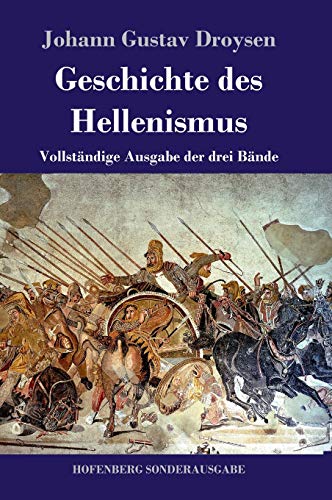 Geschichte des Hellenismus: Vollständige Ausgabe der drei Bände