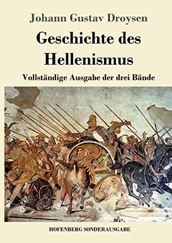 Geschichte des Hellenismus: Vollständige Ausgabe der drei Bände von Hofenberg