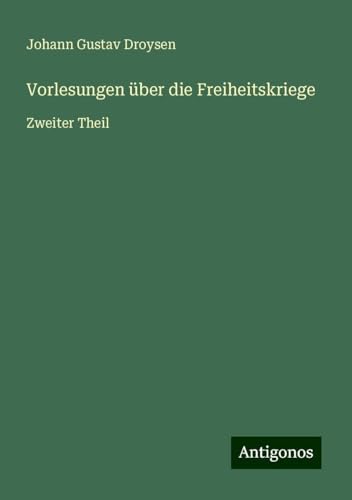 Vorlesungen über die Freiheitskriege: Zweiter Theil von Antigonos Verlag