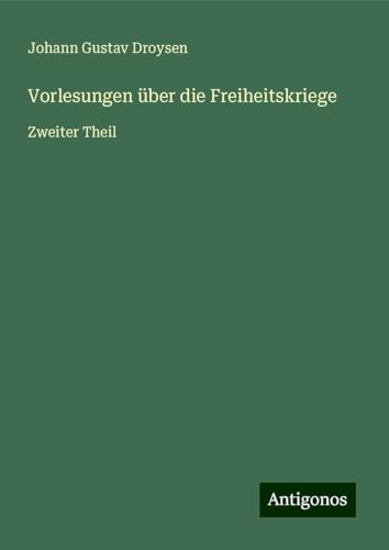 Vorlesungen über die Freiheitskriege: Zweiter Theil von Antigonos Verlag