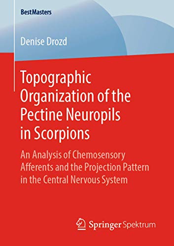 Topographic Organization of the Pectine Neuropils in Scorpions: An Analysis of Chemosensory Afferents and the Projection Pattern in the Central Nervous System (BestMasters)