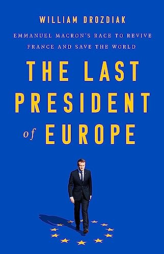 The Last President of Europe: Emmanuel Macron's Race to Revive France and Save the World