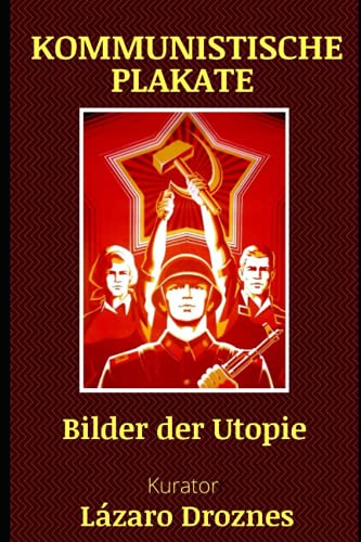 KOMMUNISTISCHE PLAKATE: Bilder der Utopie (GESCHICHTSERZÄHLENDE POSTERN) von Independently published