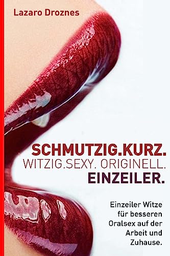 Schmutzig.Kurz. Witzig.Sexy. Originell. Einzeiler: Einzeiler Witze für besseren Oralsex auf der Arbeit und Zuhause. Schmutzig.Kurz. Witzig.Sexy. Originell. Einzeiler: Einzeiler Witze für besseren Oralsex auf der Arbeit und Zuhause. von CREATESPACE