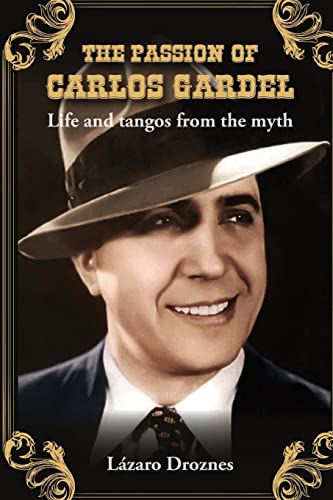 The Passion of Carlos Gardel: Life and tangos from the myth (Miradas sobre el tango, Band 7) von Createspace Independent Publishing Platform